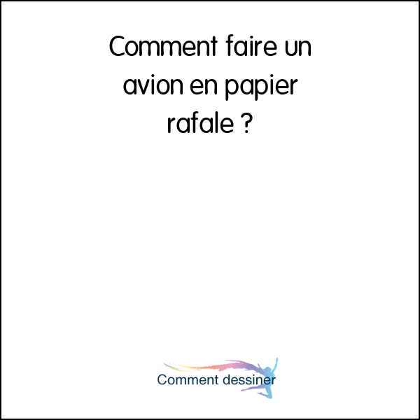 Comment faire un avion en papier rafale